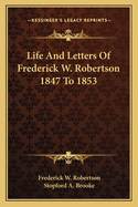 Life And Letters Of Frederick W. Robertson 1847 To 1853