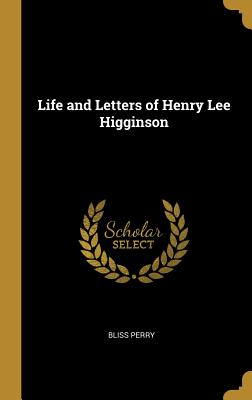 Life and Letters of Henry Lee Higginson - Perry, Bliss