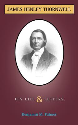 Life and Letters of James H. Thornwell - Palmer, Benjamin Morgan