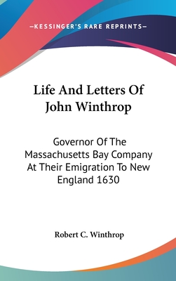 Life And Letters Of John Winthrop: Governor Of The Massachusetts Bay Company At Their Emigration To New England 1630 - Winthrop, Robert C