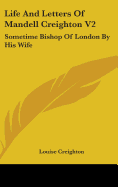Life And Letters Of Mandell Creighton V2: Sometime Bishop Of London By His Wife