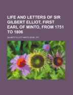 Life and Letters of Sir Gilbert Elliot, First Earl of Minto, from 1751 to 1806
