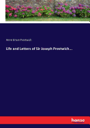 Life and Letters of Sir Joseph Prestwich...