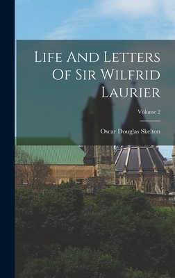 Life And Letters Of Sir Wilfrid Laurier; Volume 2 - Skelton, Oscar Douglas