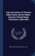 Life and Letters of Thomas Kilby Smith, Brevet Major-General, United States Volunteers, 1820-1887;