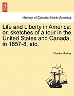 Life and Liberty in America: Or, Sketches of a Tour in the United States and Canada, in 1857-8, Etc.