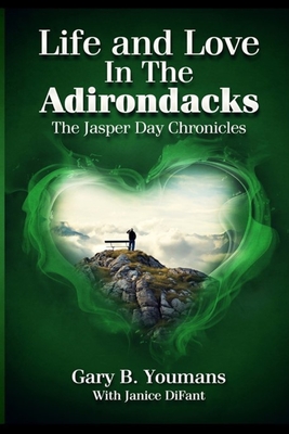 LIFE and LOVE IN THE ADIRONDACKS: The Jasperday Chronicles - Youmans, Gary