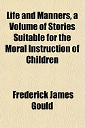 Life and Manners, a Volume of Stories Suitable for the Moral Instruction of Children