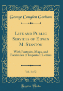 Life and Public Services of Edwin M. Stanton, Vol. 1 of 2: With Portraits, Maps, and Facsimiles of Important Letters (Classic Reprint)