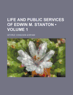 Life and Public Services of Edwin M. Stanton; Volume 1