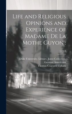 Life and Religious Opinions and Experience of Madame De La Mothe Guyon: ; v.2 c.1 - Upham, Thomas Cogswell 1799-1872, and Duke University Library Jantz Colle (Creator)