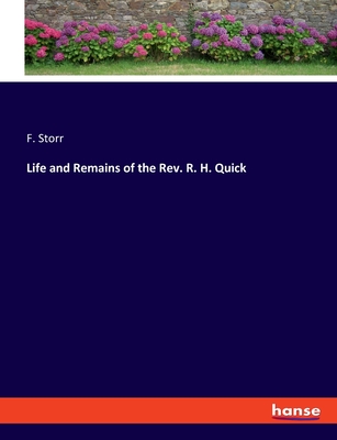 Life and Remains of the Rev. R. H. Quick - Storr, F