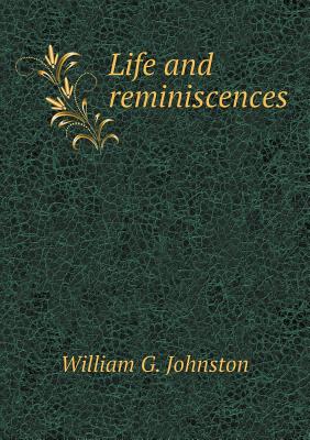 Life and Reminiscences - Johnston, William G