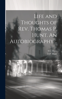 Life and Thoughts of Rev. Thomas P. Hunt. An Autobiography .. - Hunt, T P 1794-1876, and Hunt, S C
