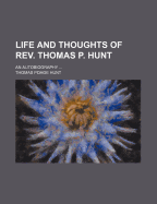 Life and Thoughts of REV. Thomas P. Hunt: An Autobiography