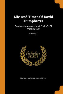 Life And Times Of David Humphreys: Soldier--statesman--poet, belov'd Of Washington; Volume 2 - Humphreys, Frank Landon