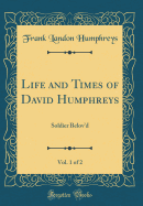 Life and Times of David Humphreys, Vol. 1 of 2: Soldier Belov'd (Classic Reprint)