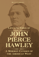 Life and Times of John Pierce Hawley: A Mormon Ulysses of the American West