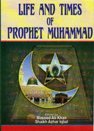 Life and Times of Prophet Muhammad - Iqbal, Shaikh Azhar, and Khan, Masood