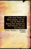 Life and Times of Red-Jacket, or Sa-Go-Ye-Wat-Ha: Being the Sequel to the History of the Six Nations