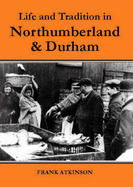 Life and Tradition in Northumberland and Durham - Atkinson, Frank