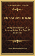 Life and Travel in India: Being Recollections of a Journey Before the Days of Railroads