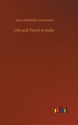 Life and Travel in India - Leonowens, Anna Harriette