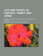 Life and Travel in Tartary, Thibet, and China: Being a Narrative of the ABBE Huc's Travels in ...