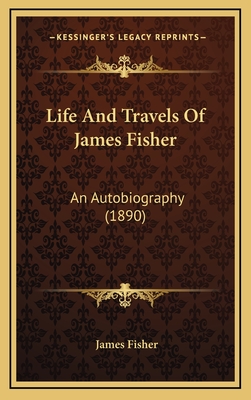 Life and Travels of James Fisher: An Autobiography (1890) - Fisher, James