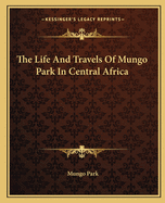 Life and Travels of Mungo Park in Central Africa