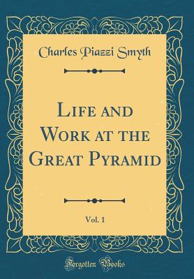 Life and Work at the Great Pyramid, Vol. 1 (Classic Reprint) - Smyth, Charles Piazzi