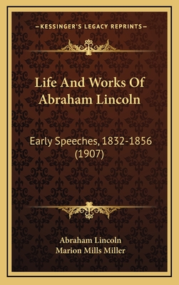 Life and Works of Abraham Lincoln: Early Speeches, 1832-1856 (1907) - Lincoln, Abraham, and Miller, Marion Mills (Editor)