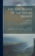 Life And Works Of The Sisters Bront: The Professor, By Charlotte Bront ... And Poems By Charlotte Bront, Emily And Anne Bront, And The Rev. Patrick Bront, Etc