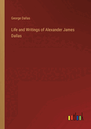 Life and Writings of Alexander James Dallas