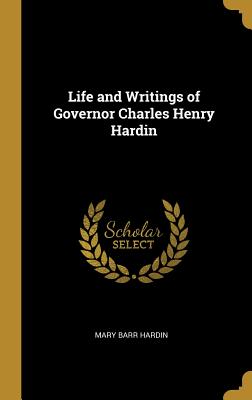 Life and Writings of Governor Charles Henry Hardin - Hardin, Mary Barr