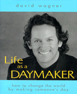 Life as a Daymaker: How to Change the World Simply by Making Someone's Day