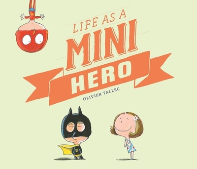 Life as a Mini Hero - Tallec, Olivier, and Bedrick, Claudia Zoe (Translated by)