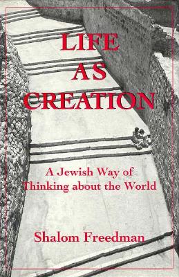 Life as Creation: A Jewish Way of Thinking about the World - Freedman, Shalom