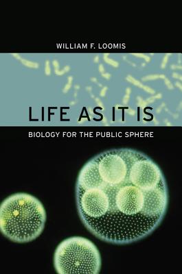 Life as It Is: Biology for the Public Sphere - Loomis, William F, Dr.