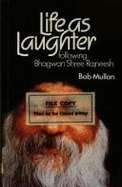 Life as Laughter: Following Bhagwan Shree Rajneesh - Mullan, Bob, Dr.