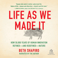 Life as We Made It: How 50,000 Years of Human Innovation Refined--And Redefined--Nature