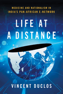 Life at a Distance: Medicine and Nationalism in India's Pan-African E-Network