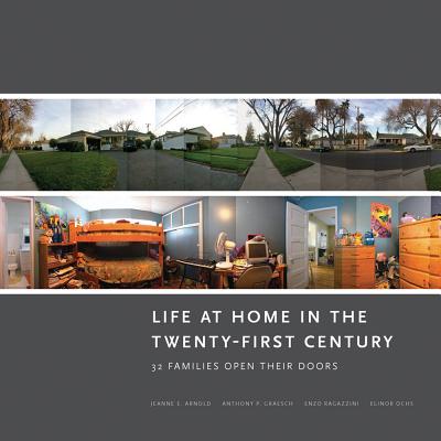 Life at Home in the Twenty-First Century: 32 Families Open Their Doors - Ochs, Elinor, and Arnold, Jeanne E, and Graesch, Anthony P