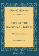Life at the Boarding Houses: A Preliminary Report (Classic Reprint)