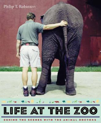 Life at the Zoo: Behind the Scenes with the Animal Doctors - Robinson, Phillip T