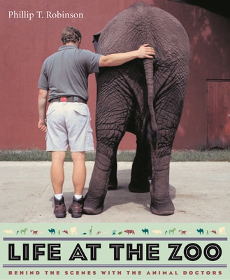 Life at the Zoo: Behind the Scenes with the Animal Doctors - Robinson, Phillip