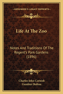 Life At The Zoo: Notes And Traditions Of The Regent's Park Gardens (1896)