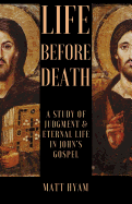 Life Before Death: A Study of Judgment and Eternal Life in John's Gospel