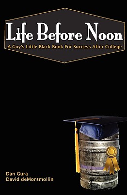 Life Before Noon: The Guy's Little Black Book For Success After College - Demontmollin, David, and Gura, Dan