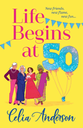 Life Begins at 50!: A laugh-out-loud story of fun and friendship from TOP TEN BESTSELLER Celia Anderson